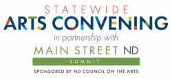 Colorful logo: Statewide Arts Convening in partnership with Main Street ND Summit. Sponsored by ND Council on the Arts