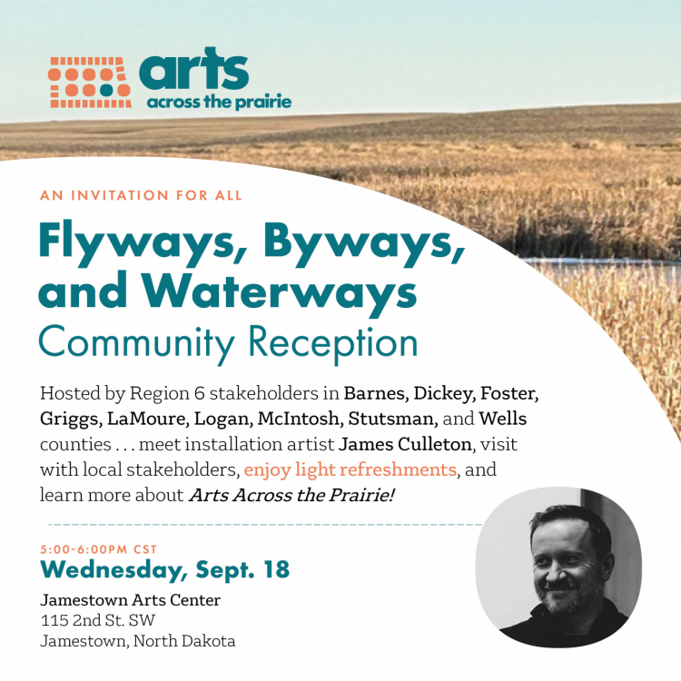 Arts Across the Prairie invites everyone to attend a community reception happening in Region 6 to learn more about their project titled Flyways, Byways, and Waterways. Guests will meet the installation artist James Culleton, visit with local Stakeholders and enjoy light refreshments.